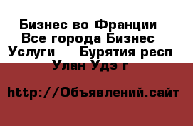 Бизнес во Франции - Все города Бизнес » Услуги   . Бурятия респ.,Улан-Удэ г.